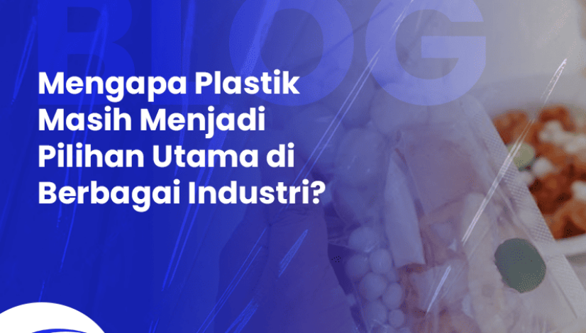 BLOG Mengapa Plastik Masih Menjadi Pilihan Utama di Berbagai Industri BLOG Mengapa Plastik Masih Menjadi Pilihan Utama di Berbagai Industri